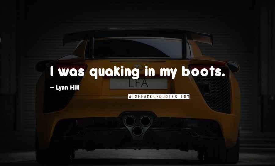 Lynn Hill Quotes: I was quaking in my boots.