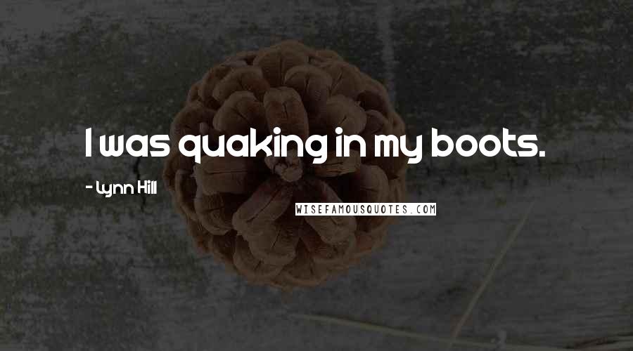 Lynn Hill Quotes: I was quaking in my boots.