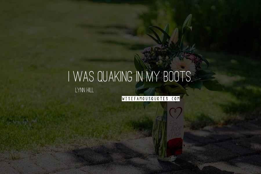 Lynn Hill Quotes: I was quaking in my boots.