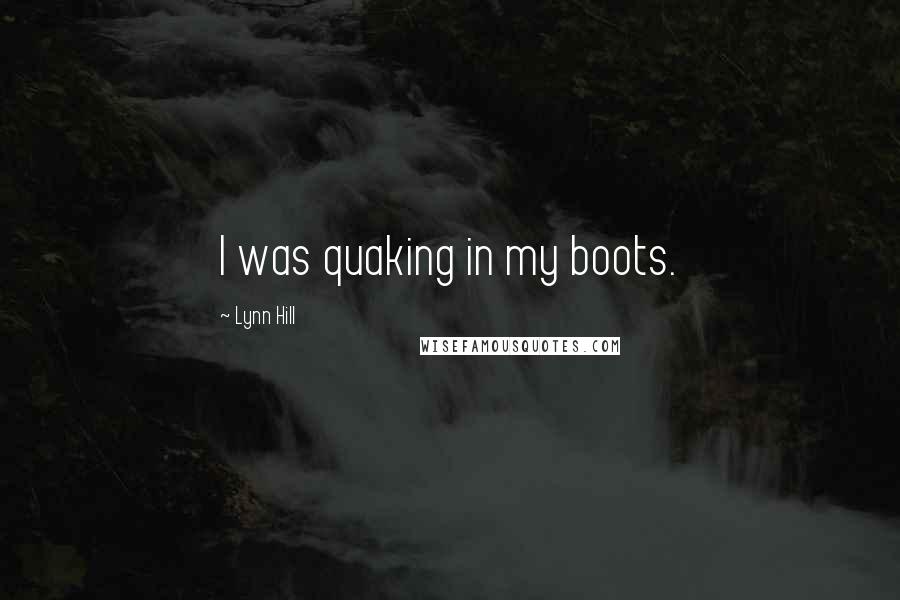 Lynn Hill Quotes: I was quaking in my boots.