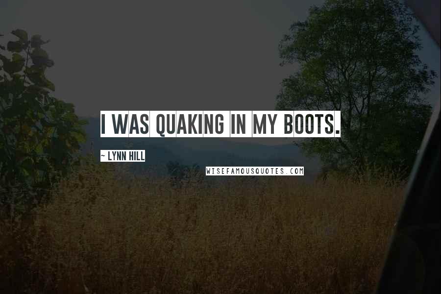 Lynn Hill Quotes: I was quaking in my boots.