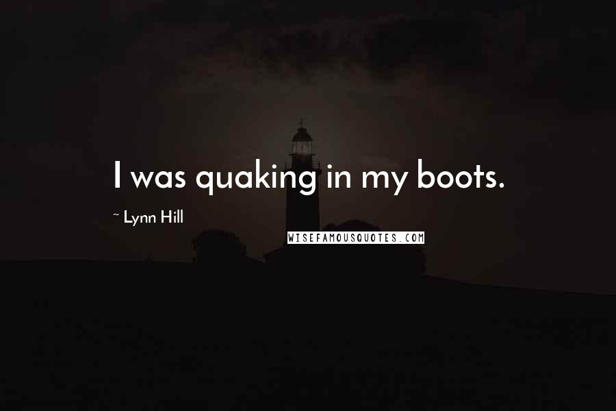 Lynn Hill Quotes: I was quaking in my boots.