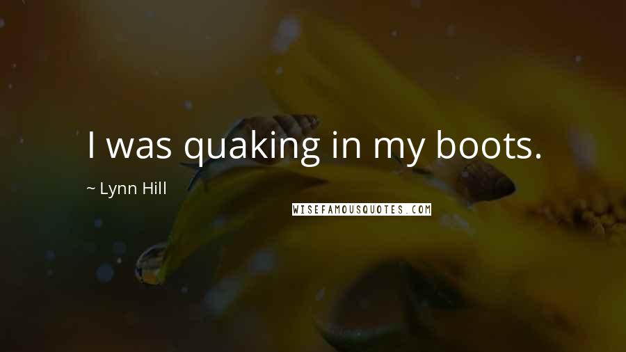 Lynn Hill Quotes: I was quaking in my boots.