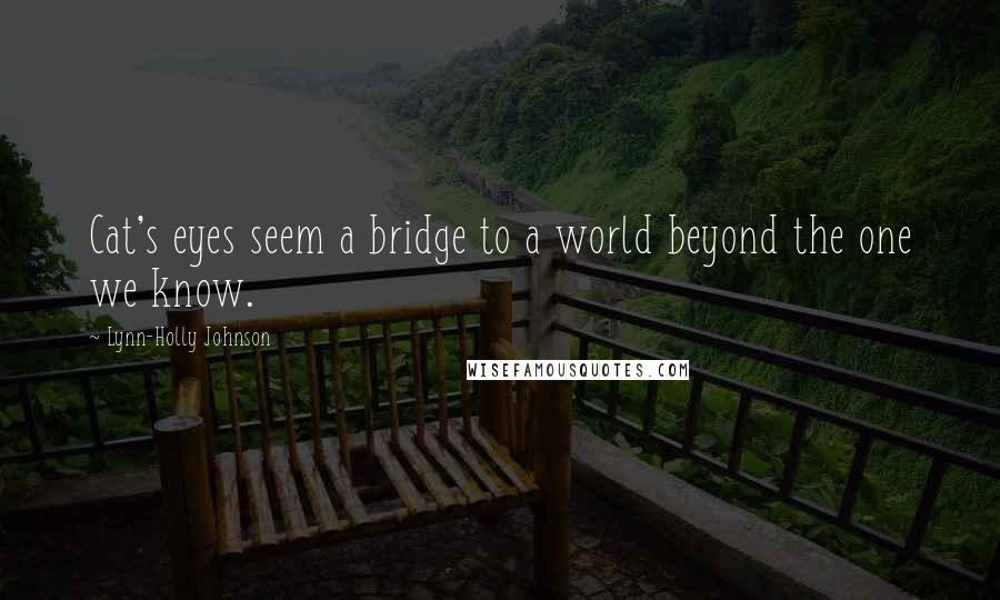 Lynn-Holly Johnson Quotes: Cat's eyes seem a bridge to a world beyond the one we know.