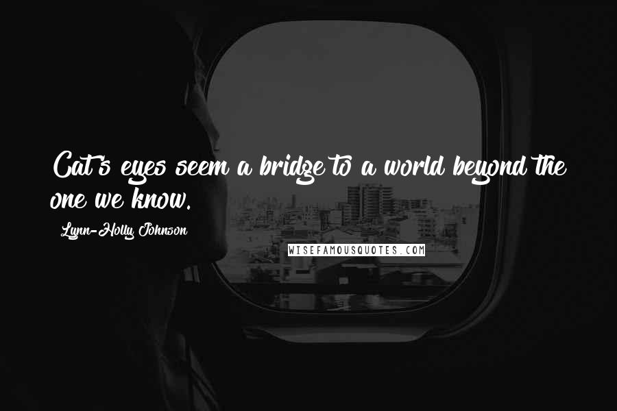 Lynn-Holly Johnson Quotes: Cat's eyes seem a bridge to a world beyond the one we know.