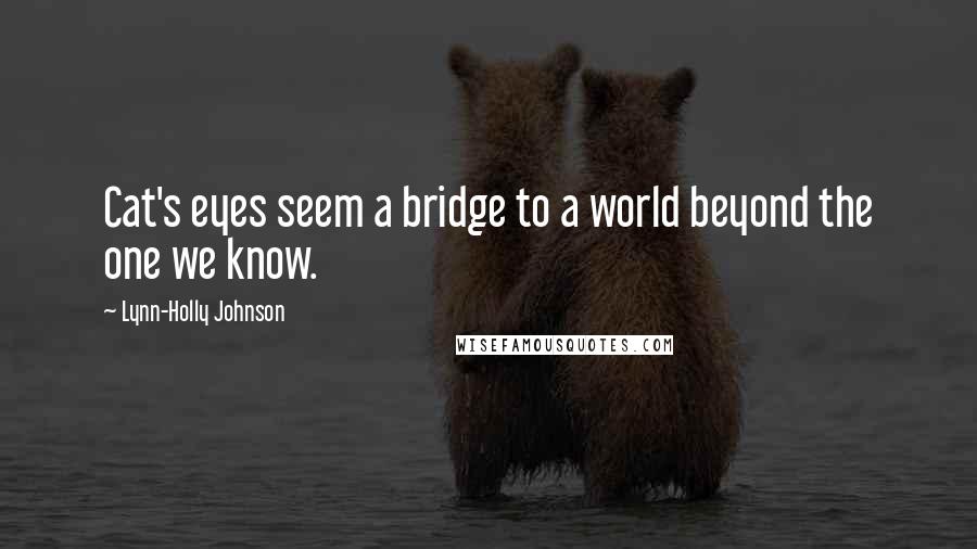 Lynn-Holly Johnson Quotes: Cat's eyes seem a bridge to a world beyond the one we know.