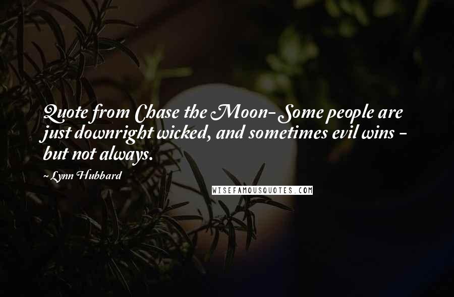 Lynn Hubbard Quotes: Quote from Chase the Moon- Some people are just downright wicked, and sometimes evil wins - but not always.