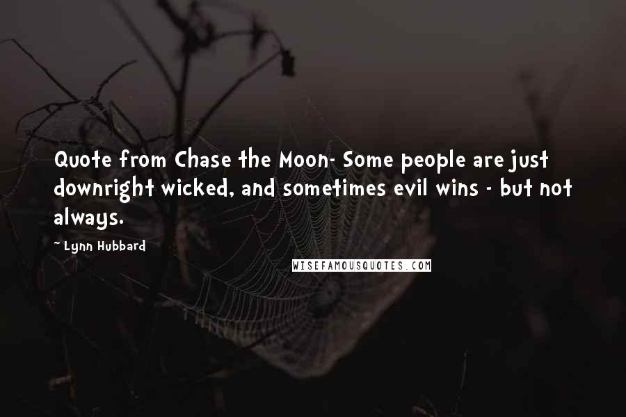 Lynn Hubbard Quotes: Quote from Chase the Moon- Some people are just downright wicked, and sometimes evil wins - but not always.