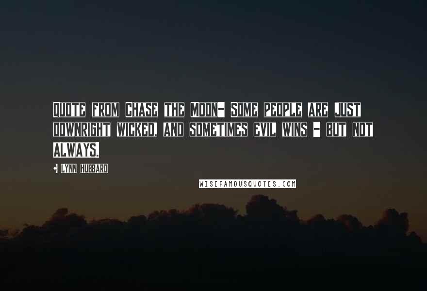 Lynn Hubbard Quotes: Quote from Chase the Moon- Some people are just downright wicked, and sometimes evil wins - but not always.