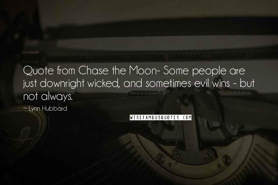 Lynn Hubbard Quotes: Quote from Chase the Moon- Some people are just downright wicked, and sometimes evil wins - but not always.