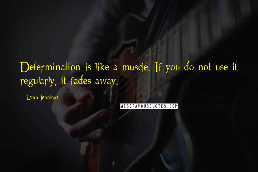 Lynn Jennings Quotes: Determination is like a muscle. If you do not use it regularly, it fades away.