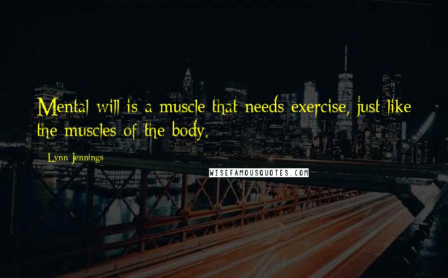 Lynn Jennings Quotes: Mental will is a muscle that needs exercise, just like the muscles of the body.