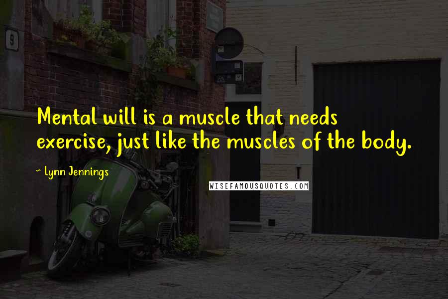 Lynn Jennings Quotes: Mental will is a muscle that needs exercise, just like the muscles of the body.