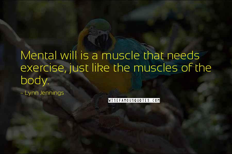 Lynn Jennings Quotes: Mental will is a muscle that needs exercise, just like the muscles of the body.