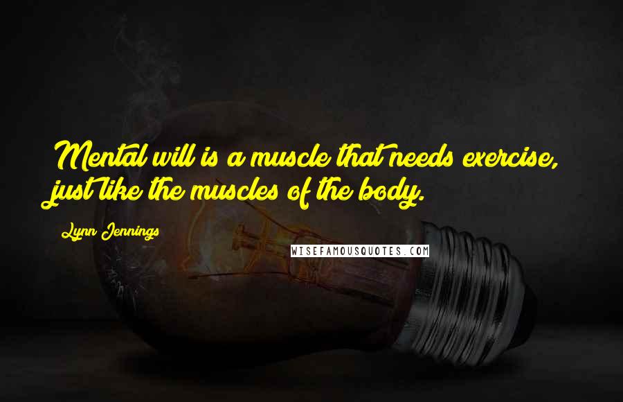Lynn Jennings Quotes: Mental will is a muscle that needs exercise, just like the muscles of the body.