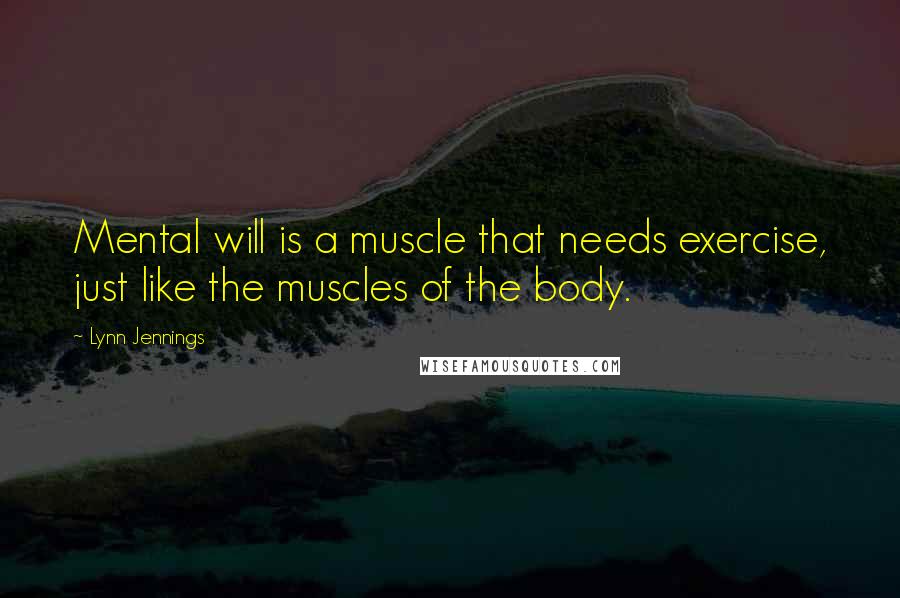 Lynn Jennings Quotes: Mental will is a muscle that needs exercise, just like the muscles of the body.