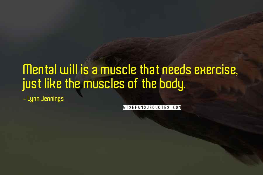 Lynn Jennings Quotes: Mental will is a muscle that needs exercise, just like the muscles of the body.