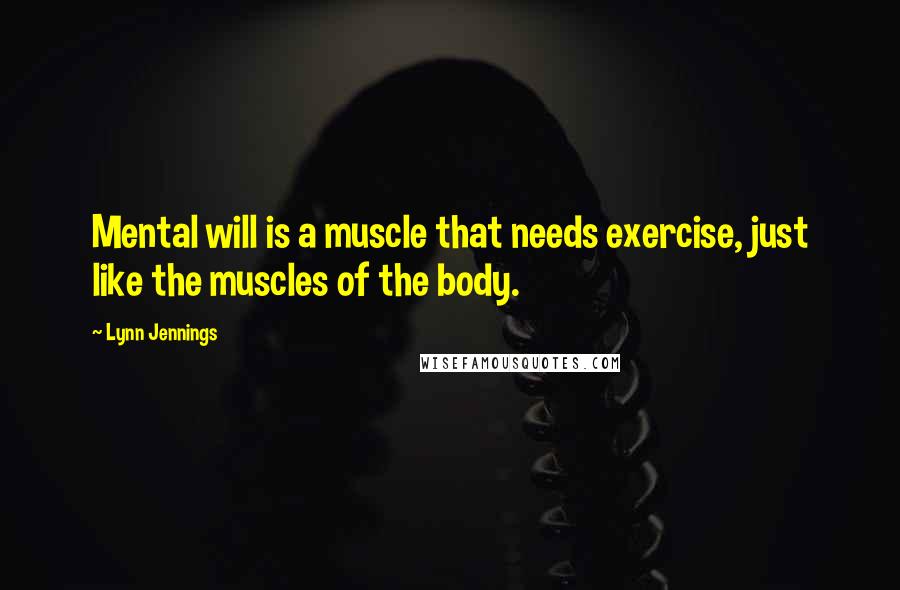 Lynn Jennings Quotes: Mental will is a muscle that needs exercise, just like the muscles of the body.