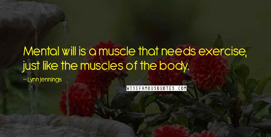 Lynn Jennings Quotes: Mental will is a muscle that needs exercise, just like the muscles of the body.