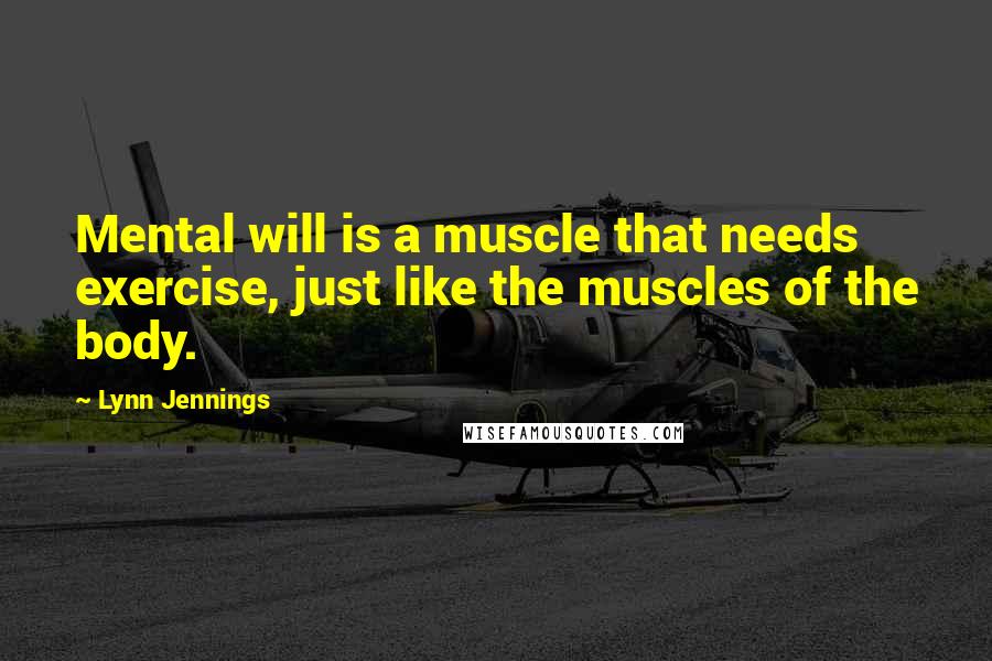 Lynn Jennings Quotes: Mental will is a muscle that needs exercise, just like the muscles of the body.