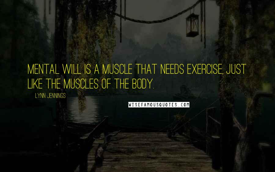 Lynn Jennings Quotes: Mental will is a muscle that needs exercise, just like the muscles of the body.