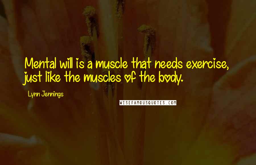 Lynn Jennings Quotes: Mental will is a muscle that needs exercise, just like the muscles of the body.