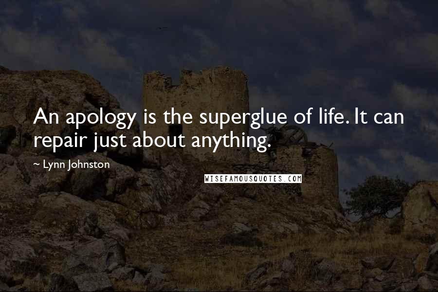 Lynn Johnston Quotes: An apology is the superglue of life. It can repair just about anything.