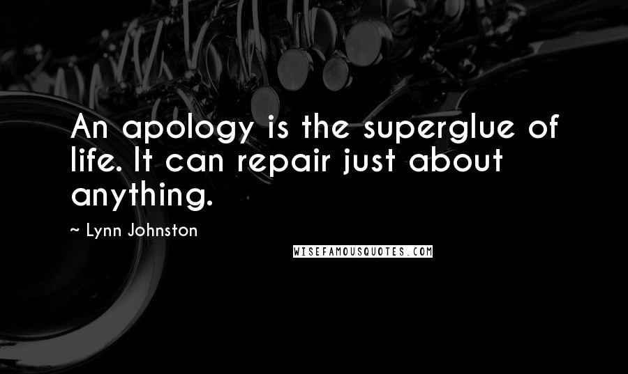 Lynn Johnston Quotes: An apology is the superglue of life. It can repair just about anything.