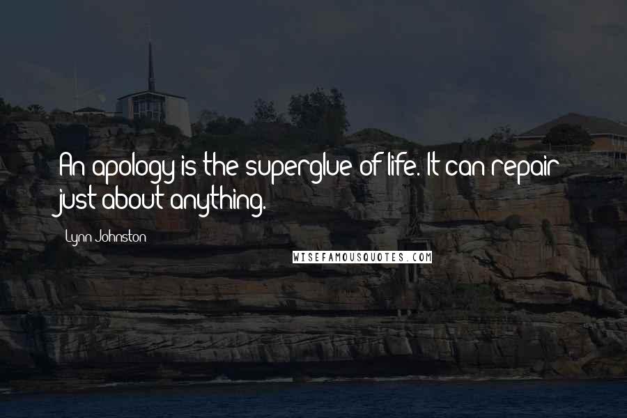 Lynn Johnston Quotes: An apology is the superglue of life. It can repair just about anything.