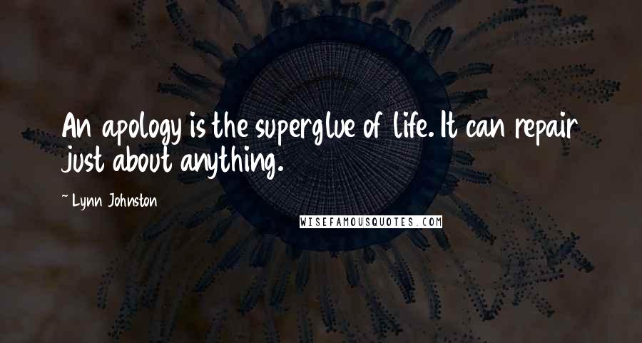 Lynn Johnston Quotes: An apology is the superglue of life. It can repair just about anything.