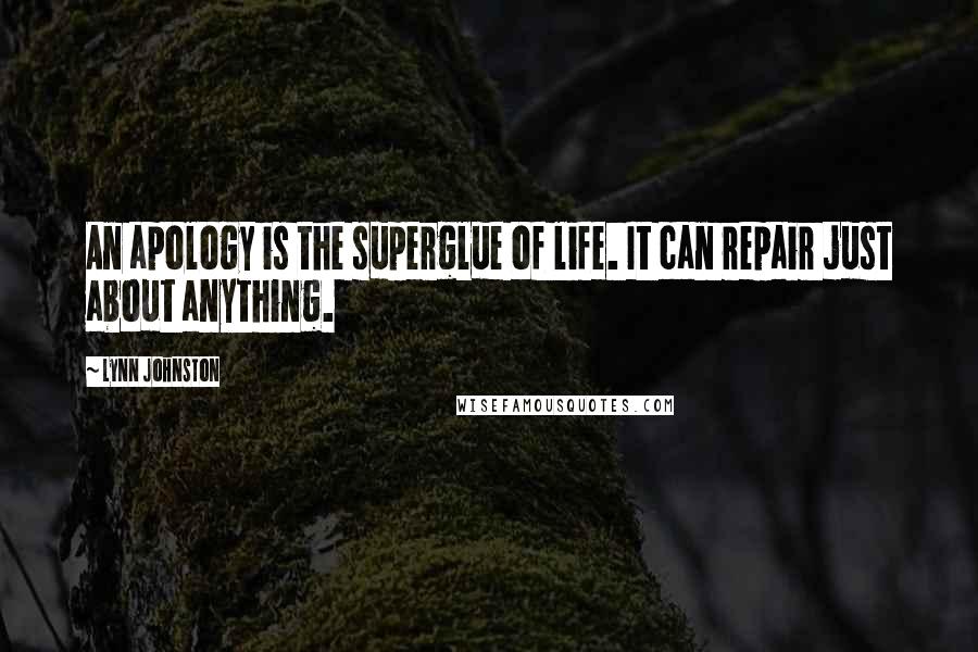 Lynn Johnston Quotes: An apology is the superglue of life. It can repair just about anything.