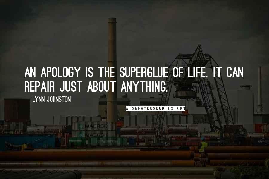 Lynn Johnston Quotes: An apology is the superglue of life. It can repair just about anything.