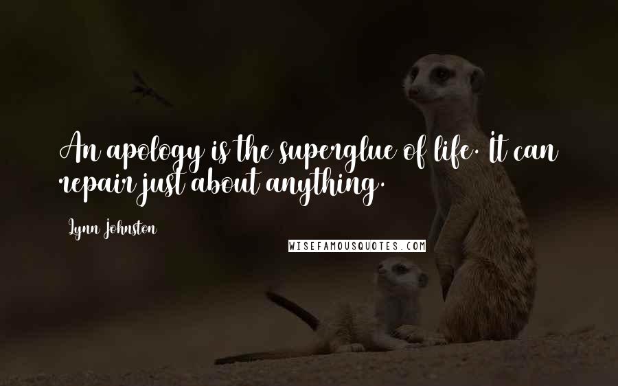 Lynn Johnston Quotes: An apology is the superglue of life. It can repair just about anything.