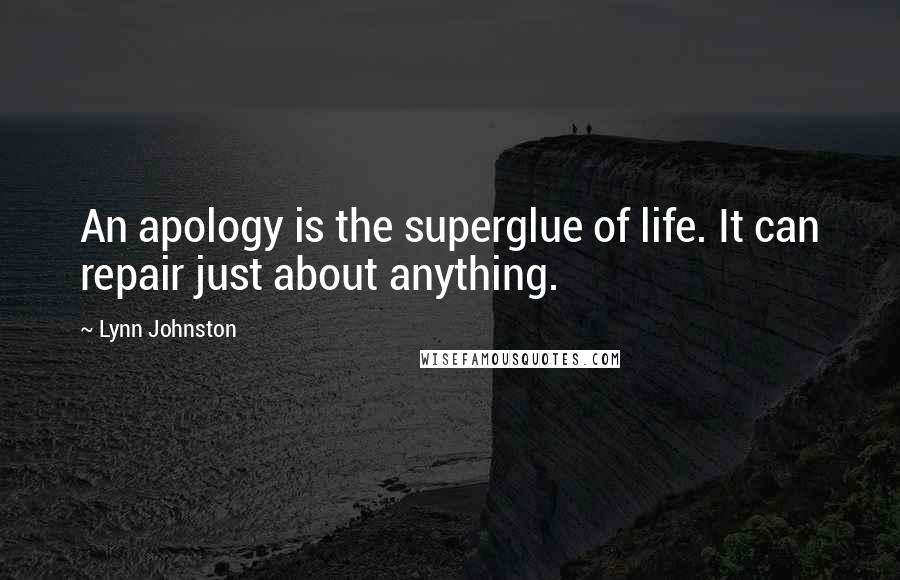 Lynn Johnston Quotes: An apology is the superglue of life. It can repair just about anything.