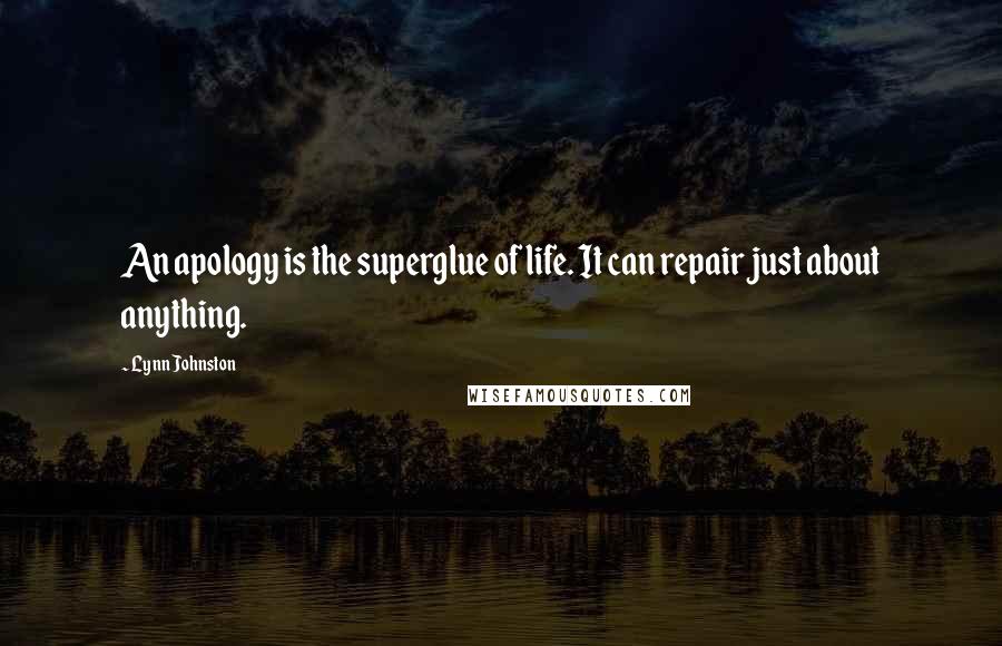 Lynn Johnston Quotes: An apology is the superglue of life. It can repair just about anything.