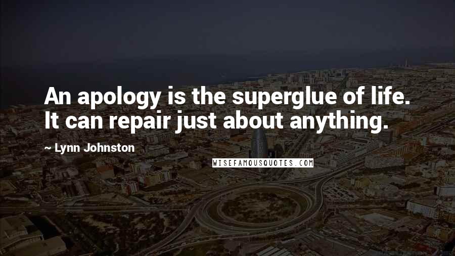 Lynn Johnston Quotes: An apology is the superglue of life. It can repair just about anything.