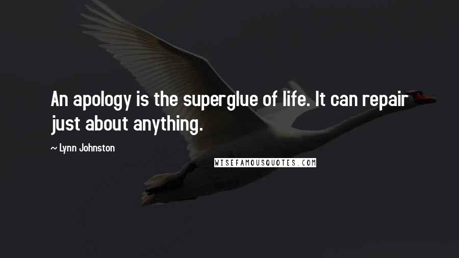 Lynn Johnston Quotes: An apology is the superglue of life. It can repair just about anything.