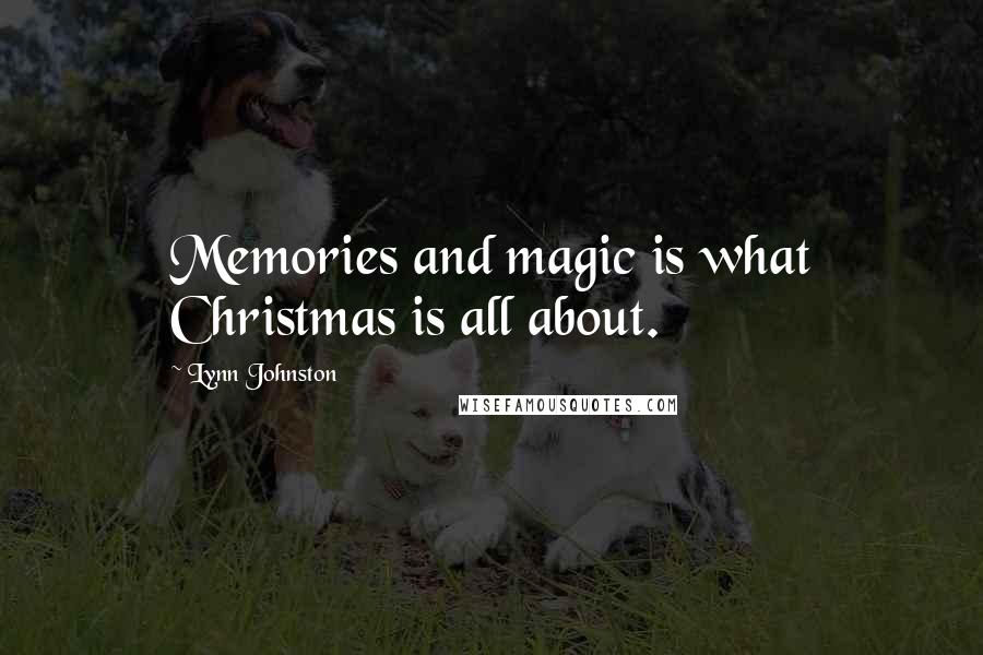 Lynn Johnston Quotes: Memories and magic is what Christmas is all about.