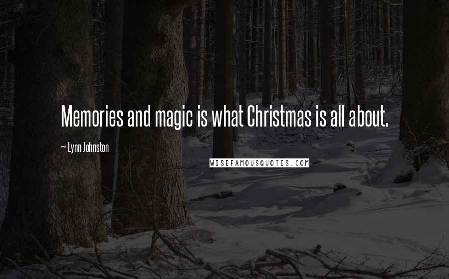 Lynn Johnston Quotes: Memories and magic is what Christmas is all about.