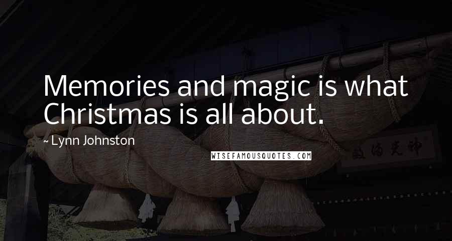 Lynn Johnston Quotes: Memories and magic is what Christmas is all about.