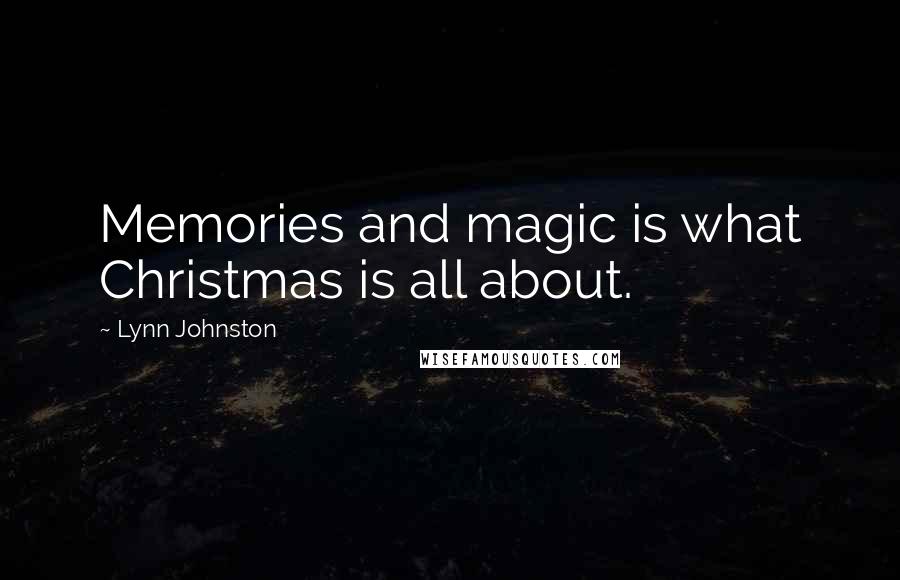 Lynn Johnston Quotes: Memories and magic is what Christmas is all about.