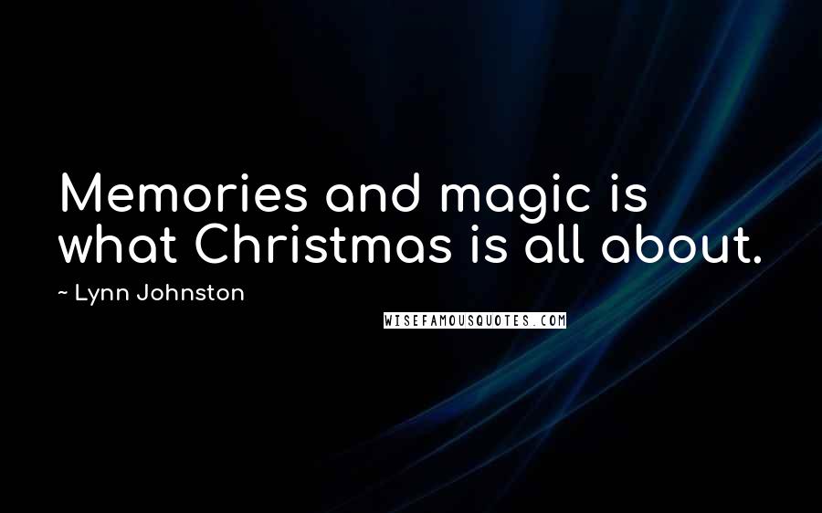 Lynn Johnston Quotes: Memories and magic is what Christmas is all about.