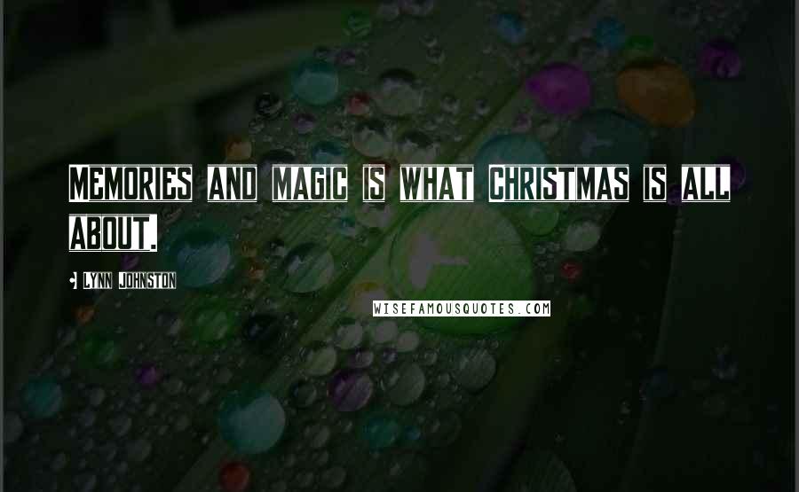 Lynn Johnston Quotes: Memories and magic is what Christmas is all about.