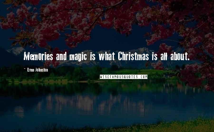 Lynn Johnston Quotes: Memories and magic is what Christmas is all about.