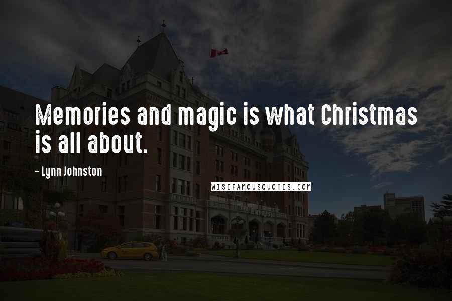 Lynn Johnston Quotes: Memories and magic is what Christmas is all about.