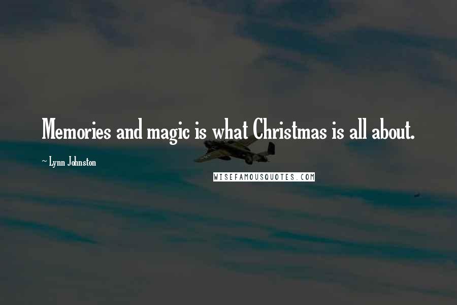 Lynn Johnston Quotes: Memories and magic is what Christmas is all about.