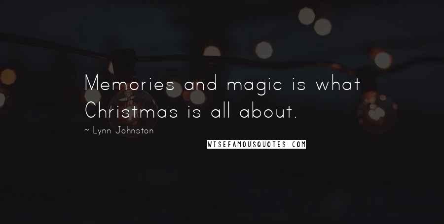 Lynn Johnston Quotes: Memories and magic is what Christmas is all about.