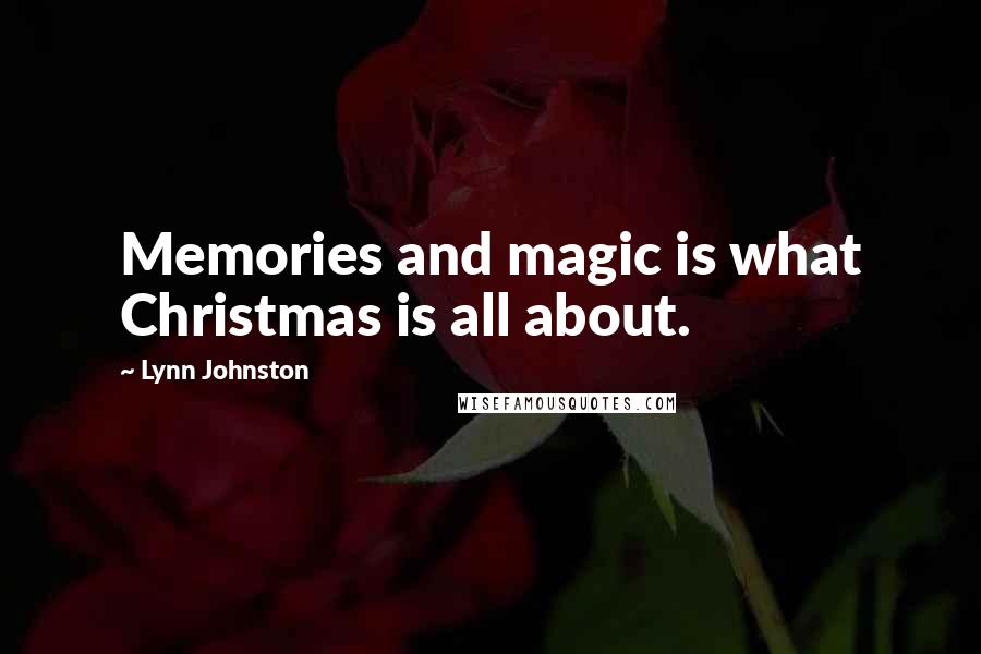 Lynn Johnston Quotes: Memories and magic is what Christmas is all about.