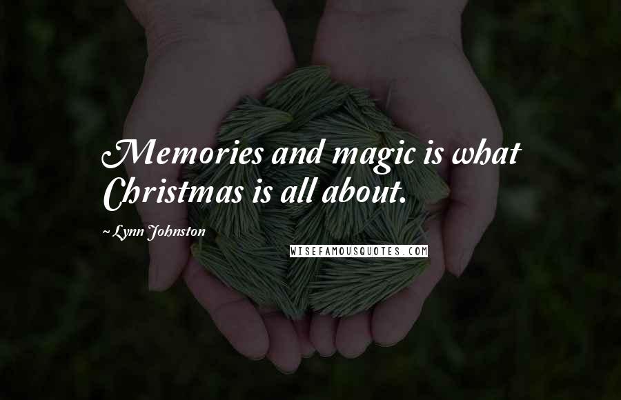 Lynn Johnston Quotes: Memories and magic is what Christmas is all about.