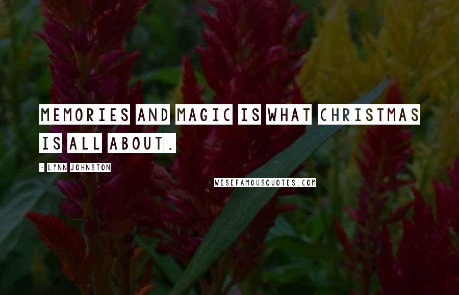 Lynn Johnston Quotes: Memories and magic is what Christmas is all about.